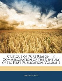 Critique of Pure Reason: In Commemoration of the Century of Its First Publication, Volume 1