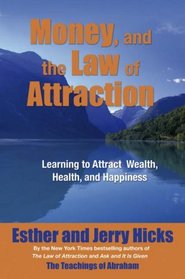 Money and the Law of Attraction: Learning to Attract Wealth, Health and Happiness