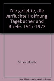 Die geliebte, die verfluchte Hoffnung: Tagebucher und Briefe, 1947-1972 (German Edition)