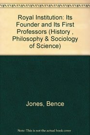 The Royal Institution: Its Founder & First Professors (History, Philosophy & Sociology of Science Series)