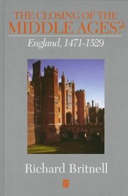 The Closing of the Middle Ages?: England, 1471-1529 (History of Medieval Britain)