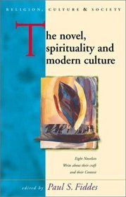 The Novel, Spirituality and Modern Culture : Eight Novelists write about their Craft and their Context (Religion, Culture, and Society.)