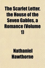 The Scarlet Letter. the House of the Seven Gables, a Romance (Volume 1)