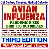 21st Century Complete Medical Guide to Avian Influenza and Bird Flu, Pandemic Risks, Authoritative CDC, NIH, and FDA Documents, Third Edition