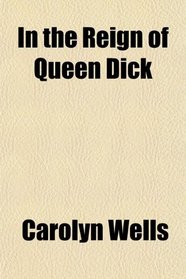 In the Reign of Queen Dick