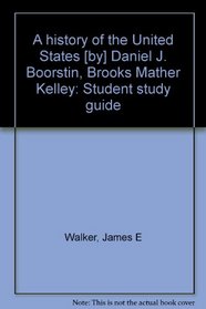 A history of the United States [by] Daniel J. Boorstin, Brooks Mather Kelley: Student study guide