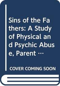Sins of the Fathers: A Study of Physical and Psychic Abuse, Parent to Child