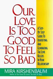 Our Love Is Too Good to Feel So Bad: A Step-By-Step Guide to Identifying and Eliminating the Love Killers in Your Relationship