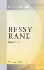 Bessy Rane: Roman von Mrs. Henry Wood. Aus dem Englischen. Autorisirte Ausgabe. Band 4 (German Edition)
