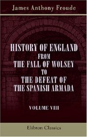 History of England from the Fall of Wolsey to the Defeat of the Spanish Armada: Volume 8. Elizabeth