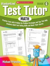 Standardized Test Tutor: Math: Grade 6: Practice Tests With Problem-by-Problem Strategies and Tips That Help Students Build Test-Taking Skills and Boost Their Scores