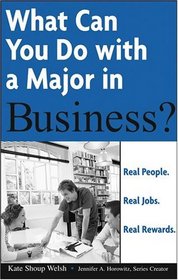 What Can You Do with a Major in Business : Real people. Real jobs. Real rewards.  (What Can You Do with a Major in...)