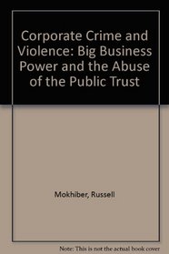 Corporate Crime and Violence: Big Business Power and the Abuse of the Public Trust