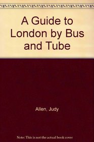 The Guide to London by Bus and Tube