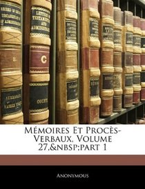 Mmoires Et Procs-Verbaux, Volume 27, part 1 (French Edition)