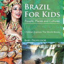 Brazil For Kids: People, Places and Cultures - Children Explore The World Books