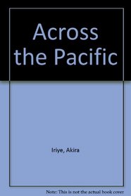 Across the Pacific: An Inner History of American-East Asian Relations