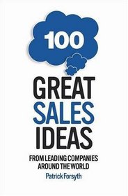 100 Great Sales Ideas: From Leading Companies Around the World (101 . . . Series)