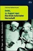 Delhi, 15. August 1947: Das Ende kolonialer Herrschaft (20 Tage im 20. Jahrhundert) (German Edition)