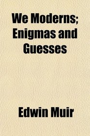 We Moderns; Enigmas and Guesses