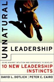 Unnatural Leadership: Going Against Intuition and Experience to Develop Ten New Leadership Instincts (The Jossey-Bass Business  Management Series)