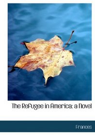 The Refugee in America: a Novel
