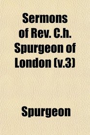 Sermons of Rev. C.h. Spurgeon of London (v.3)