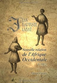 Nouvelle relation de l'Afrique Occidentale: Contenant une description exacte du Sngal et des Pays situs entre le Cap-Blanc et la Rivire de Serrelionne, ... Ouvrage enrichi de cartes, de plans. Tome 2