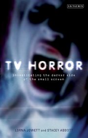 TV Horror: Investigating the Dark Side of the Small Screen (Investigating Cult TV Series)