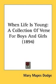 When Life Is Young: A Collection Of Verse For Boys And Girls (1894)