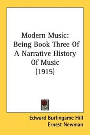 Modern Music: Being Book Three Of A Narrative History Of Music (1915)