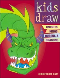 Kids Draw Knights, Kings, Queens  Dragons (Kids Draw)