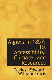 Algiers in 1857: Its Accessibility, Climate, and Resources