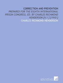 Correction and Prevention: Prepared for the Eighth International Prison Congress, Ed. By Charles Richmond Henderson [V.1 ] [1910 ]