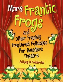 More Frantic Frogs and Other Frankly Fractured Folktales for Readers Theatre