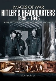 HITLER'S HEADQUARTERS 1939 - 1945 (Images of War)