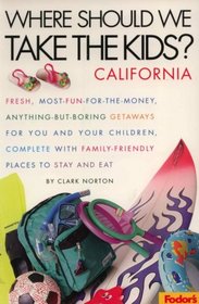 Where Should We Take the Kids?: California: Fresh, Most-Fun-for-the-Money, Anything-But-Boring Getaways for You and Your Chi ldren, Complete with Family-Friendly Pl (1st ed)