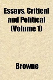 Essays, Critical and Political (Volume 1)
