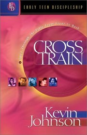 Cross Train: Blast Through the Bible from Front to Back (Johnson, Kevin, Early Teen Discipleship.)