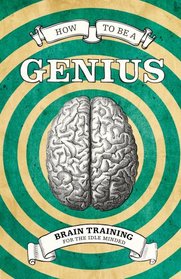 How to Be a Genius: Brain Training for the Idle Minded