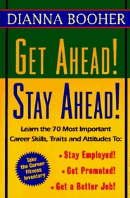 Get Ahead, Stay Ahead!: Learn the 70 Most Important Career Skills, Traits and Attitudes to: Stay Employed! Get Promoted! Get a Better Job