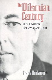 The Wilsonian Century : U.S. Foreign Policy since 1900
