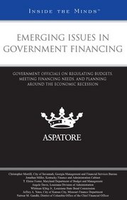 Emerging Issues in Government Financing: Government Officials on Regulating Budgets, Meeting Financing Needs, and Planning Around the Economic Recession (Inside the Minds)