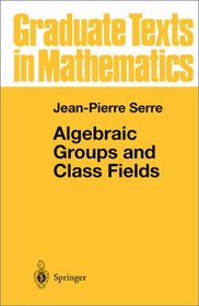 Algebraic Groups and Class Fields (Graduate Texts in Mathematics)