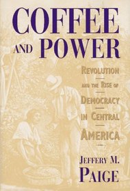 Coffee and Power: Revolution and the Rise of Democracy in Central America