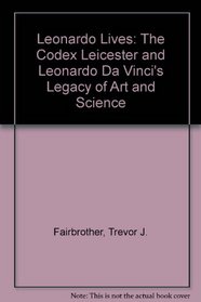 Leonardo Lives: The Codex Leicester and Leonardo Da Vinci's Legacy of Art and Science
