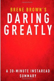 Daring Greatly by Brene Brown - A 30-minute Summary & Analysis: How the Courage to Be Vulnerable Transforms the Way We Live, Love, Parent, and Lead