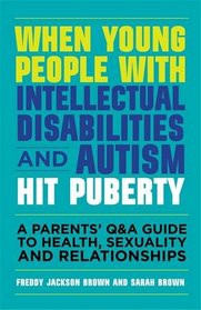 When Young People with Intellectual Disabilities and Autism Hit Puberty: A Parents' Q&A Guide to Health, Sexuality and Relationships