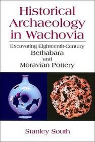 Historical Archaeology in Wachovia : Excavating Eighteenth Century Bethabara and Moravian Pottery