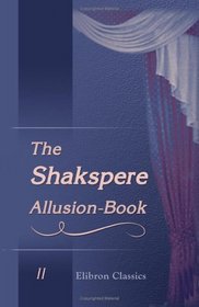 The Shakspere Allusion-Book: A Collection of Allusions to Shakspere from 1591 to 1700